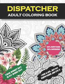 Dispatcher Adult Coloring Book: Funny Dispatcher Gift For Women And Men (Appreciation and Retirement Gift )