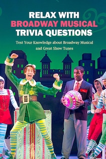Couverture_Relax with Broadway Musical Trivia Questions