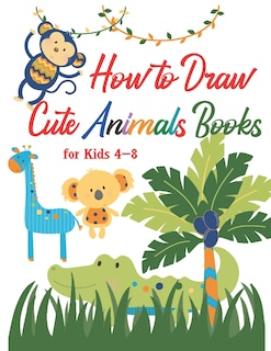 Front cover_How to Draw Cute Animals Books for Kids 4-8