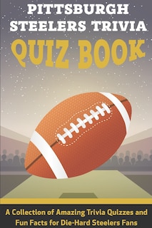 Couverture_Pittsburgh Steelers Trivia Quiz Book A Collection Of Amazing Trivia Quizzes And Fun Facts For Die-hard Steelers Fans