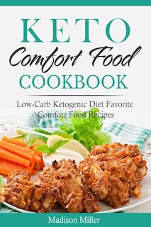 Keto Comfort Food Cookbook: Low-Carb Ketogenic Diet Favorite Comfort Food Recipes