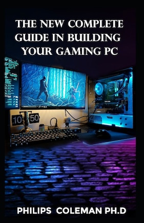 The New Complete Guide in Building Your Gaming PC