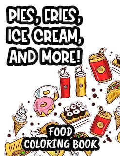 Front cover_Pies, Fries, Ice Cream, And More! Food Coloring Book