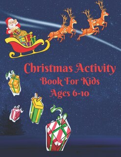 Christmas Activity Book For Kids Ages 6-10: Keep Your Kids Active And Happy During The Holiday Season With This Fun Book Filled With Pages For Coloring, Word Search, Maze Challenges, Crossword Puzzles, Dot-To-Dot And More.