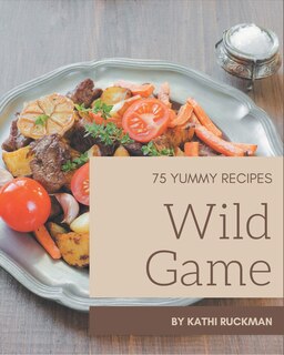Couverture_75 Yummy Wild Game Recipes
