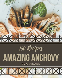 Front cover_150 Amazing Anchovy Recipes