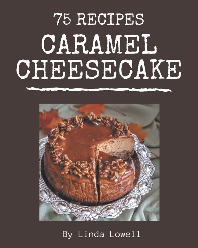 Front cover_75 Caramel Cheesecake Recipes
