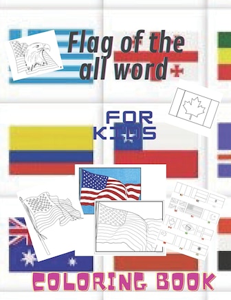 Flag of the all Word: Coloring Book For Kids: A great geography for kids .Fun children acivity coloring book for kids age 2 to 7