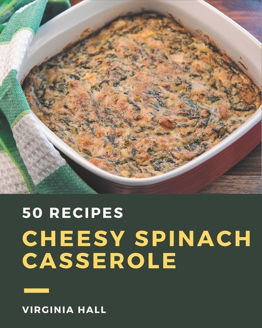 Front cover_50 Cheesy Spinach Casserole Recipes
