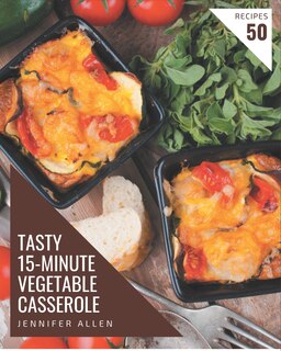 Couverture_50 Tasty 15-Minute Vegetable Casserole Recipes