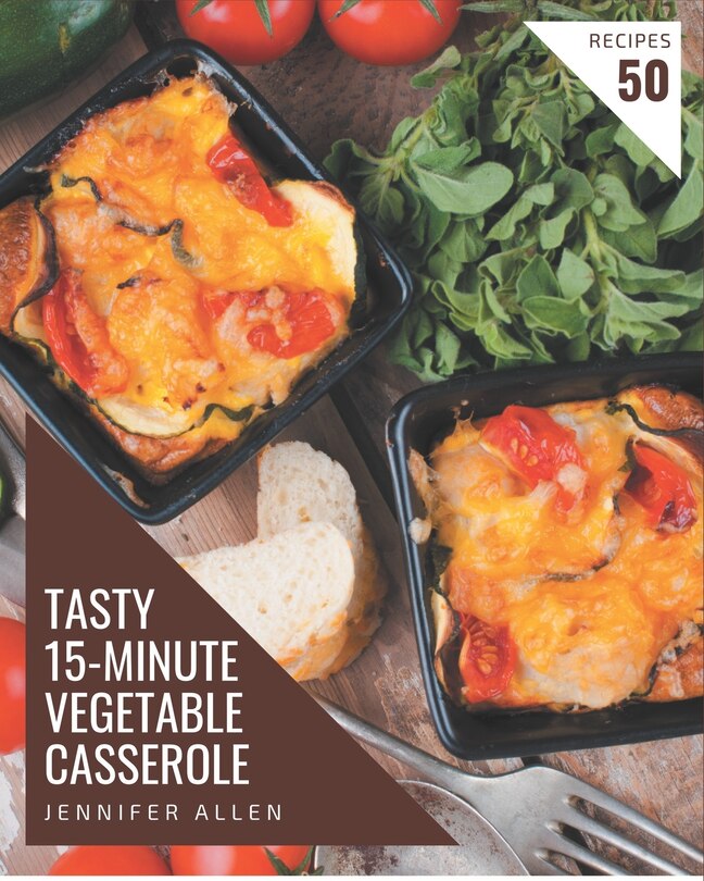 Couverture_50 Tasty 15-Minute Vegetable Casserole Recipes