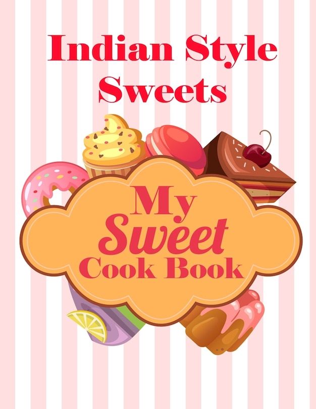 My Sweet Cook Book: Indian Style Sweets - 100 Recipes