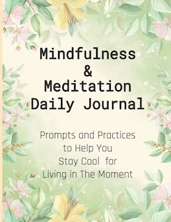 Mindfulness & Meditation Daily Journal: Prompts And Practices To Help You Stay Cool For Living In The Moment At Everyday Life, This Mindfulness Journal Is Perfect Gift For Beginners Teens Girls Boys And Women Men With The Ultimate Guide To Well Being