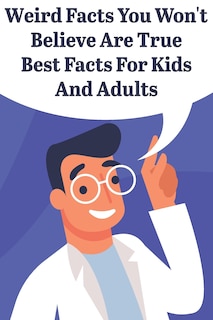 Front cover_Weird Facts You Wont Believe Are True Best Facts For Kids And Adults