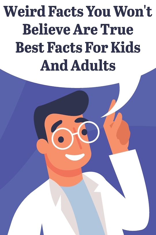 Front cover_Weird Facts You Wont Believe Are True Best Facts For Kids And Adults