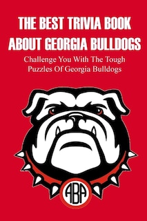 Front cover_The Best Trivia Book About Georgia Bulldogs Challenge You With The Tough Puzzles Of Georgia Bulldogs