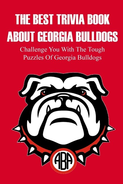 Front cover_The Best Trivia Book About Georgia Bulldogs Challenge You With The Tough Puzzles Of Georgia Bulldogs