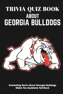 Front cover_Trivia Quiz Book About Georgia Bulldogs Interesting Facts About Georgia Bulldogs Make You Suddenly Fall Back