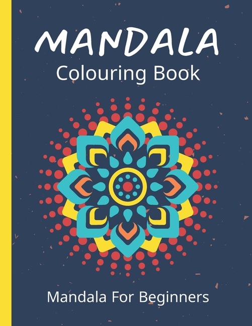 Mandala Colouring Book For Beginners: 45 Easy Relaxing Designs For Children, Teens & Adults - Stress Relieving Patterns