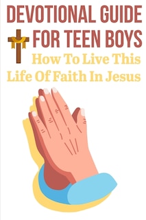 Couverture_Devotional Guide For Teen Boys How To Live This Life Of Faith In Jesus