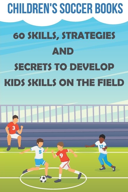 Couverture_Children's Soccer Books 60 Skills, Strategies And Secrets To Develop Kids Skills On The Field