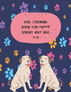 Dog Coloring Book for Puppy Lovers Kids Age 4-5: A Book type of kids awesome gift from mother a unique coloring hole coloring activity