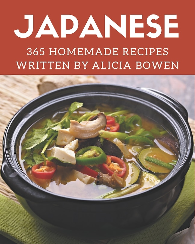 365 Homemade Japanese Recipes: A Japanese Cookbook Everyone Loves!