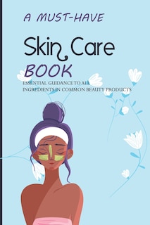 Front cover_A Must-have Skin Care Book- Essential Guidance To All Ingredients In Common Beauty Products