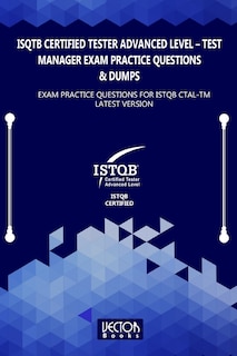 ISQTB Certified Tester Advanced Level - Test Manager Exam Practice Questions & Dumps: Exam Practice Questions for ISTQB CTAL-TM Latest Version