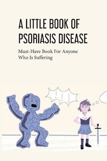 A Little Book Of Psoriasis Disease- Must-have Book For Anyone Who Is Suffering: The Program For Psoriasis