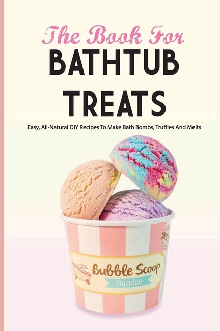 Couverture_The Book For Bathtub Treats- Easy, All-natural Diy Recipes To Make Bath Bombs, Truffles And Melts