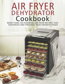 Front cover_Air Fryer Dehydrator Cookbook