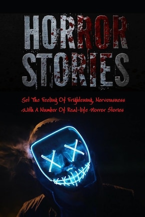 Horror Stories: Get The Feeling Of Frightening, Nervousness With A Number Of Real-life Horror Stories: Book of Nightmare Stories