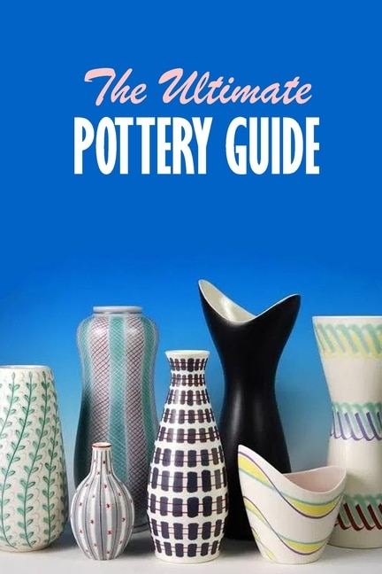 The Ultimate Pottery Guide: Practical Pottery