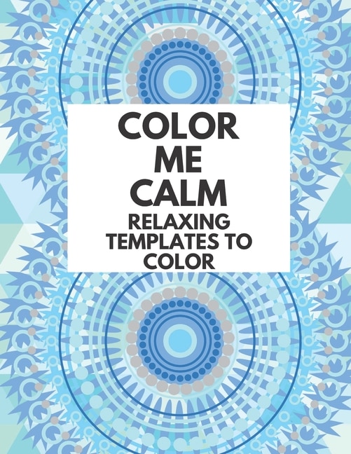 Color Me Calm Coloring Book Relaxing Templates To Color: That Will Make You Happy For Adults And Kids