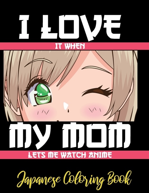 Couverture_I LOVE it when MY MOM lets me watch anime - Japanese Coloring Book