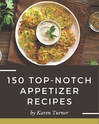 150 Top-Notch Appetizer Recipes: Best-ever Appetizer Cookbook for Beginners