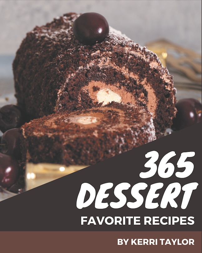 365 Favorite Dessert Recipes: A One-of-a-kind Dessert Cookbook