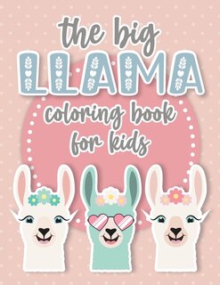 The Big Llama Coloring Book: A Cute and Funny Coloring Gift for Llama and Alpaca Lovers. Perfect for Toddler Girls, Kids, Teenagers and Adults Alike! A Stress Reliever and Relaxation Book With Over 35 Large Pages!