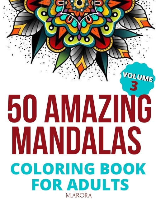 50 Amazing Mandalas Coloring Book For Adults: An Adult Coloring Book With 50 Big And Detailed Mandala Designs, High-Quality Paper, White Background, Flower Mandalas To Color For Relaxation And Stress Relieving Volume 3