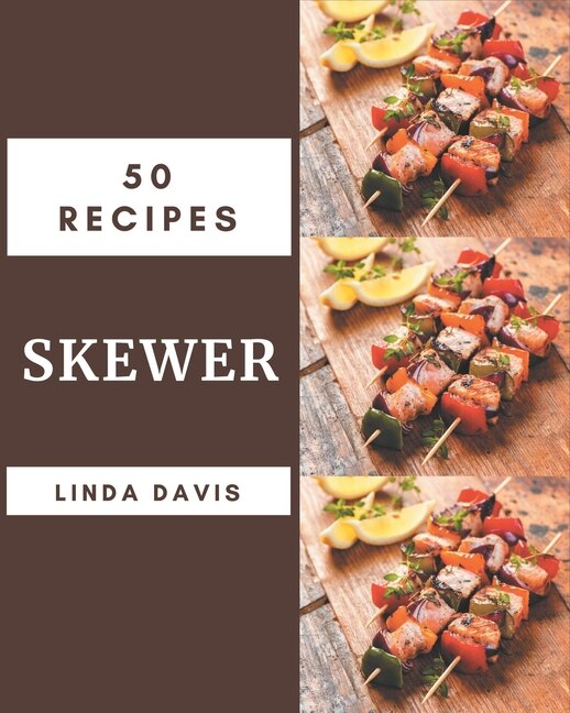 50 Skewer Recipes: The Highest Rated Skewer Cookbook You Should Read