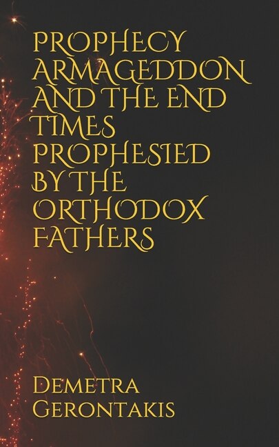 Prophecy Armageddon And The End Times Prophesied By The Orthodox Fathers