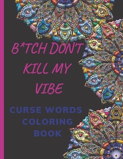Front cover_B*tch Don't Kill My Vibe- CURSE WORDS COLORING BOOK
