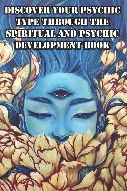 Front cover_Discover Your Psychic Type Through The Spiritual And Psychic Development Book
