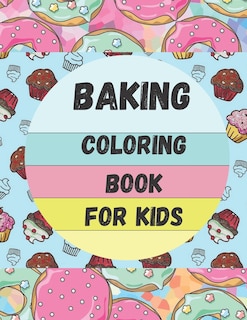 Baking Coloring Book For Kids: Sweets Coloring Book With Baking Theme For Bake-Loving Kids, Pictures of Desserts, Cupcakes, Cakes, Donut......