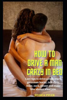 Front cover_How to Drive a Man Crazy in Bed