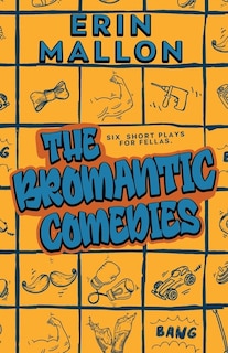 The Bromantic Comedies: six short plays for fellas