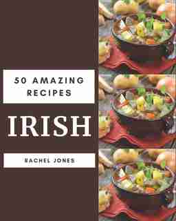 50 Amazing Irish Recipes: An Irish Cookbook That Novice Can Cook de Rachel Jones