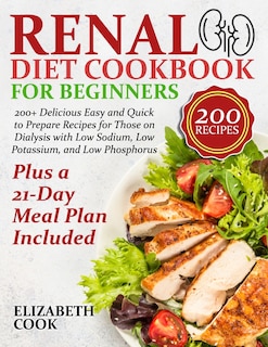 Renal Diet Cookbook for Beginners: 200+ Delicious Easy and Quick to Prepare Recipes for Those on Dialysis with Low Sodium, Low Potassium, and Low Phosphorus - Plus a 21-Day Meal Plan Included