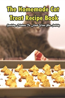Front cover_The Homemade Cat Treat Recipe Book_ Healthy Dishes To Feed Your Pet Safely